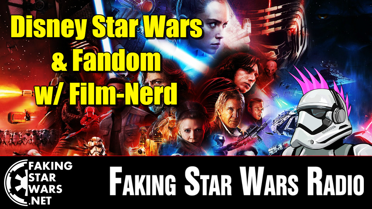 Disney Star Wars & Fandom w/ Film-Nerd - FSW Radio Podcast - Faking ...